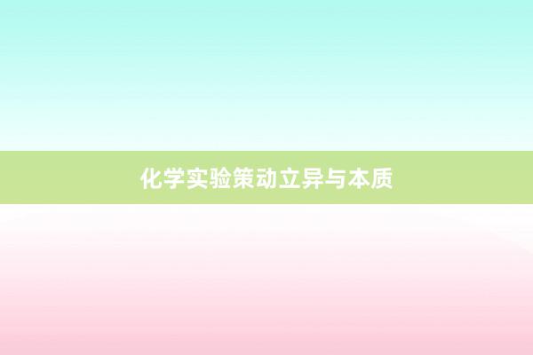 化学实验策动立异与本质